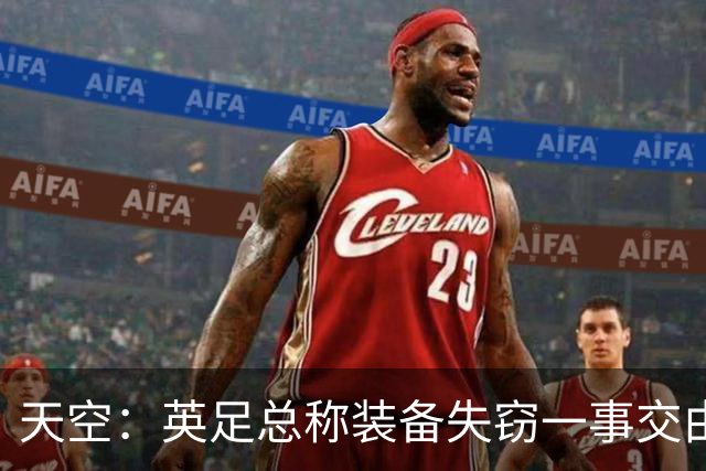 天空：英足总称装备失窃一事交由警方处理，目前大部分已被找回
